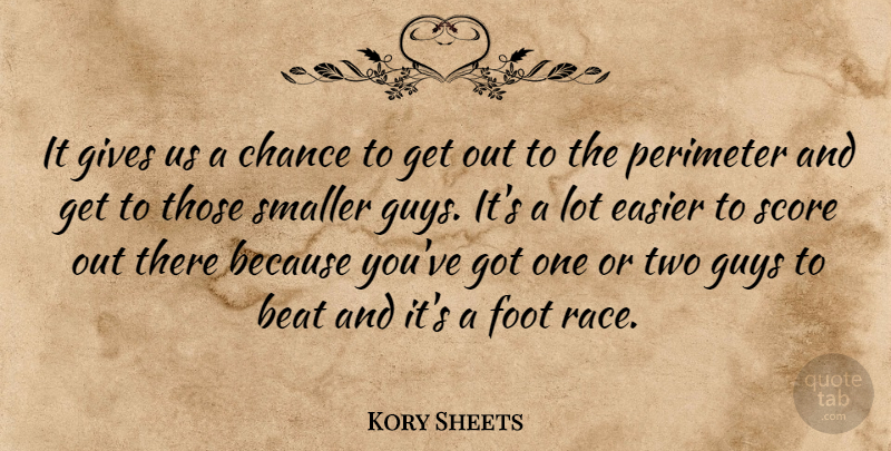 Kory Sheets Quote About Beat, Chance, Easier, Foot, Gives: It Gives Us A Chance...