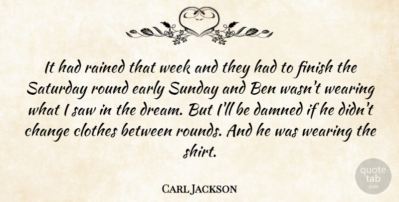 Carl Jackson Quote About Ben, Change, Clothes, Early, Finish: It Had Rained That Week...