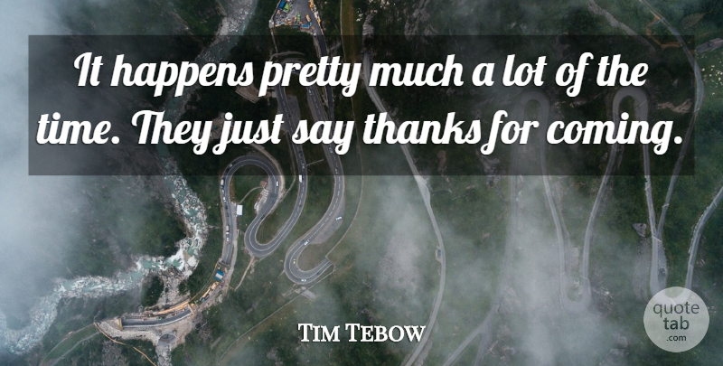 Tim Tebow Quote About Happens, Thanks: It Happens Pretty Much A...