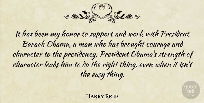 Harry Reid Quote About Barack, Brought, Character, Courage, Easy: It Has Been My Honor...