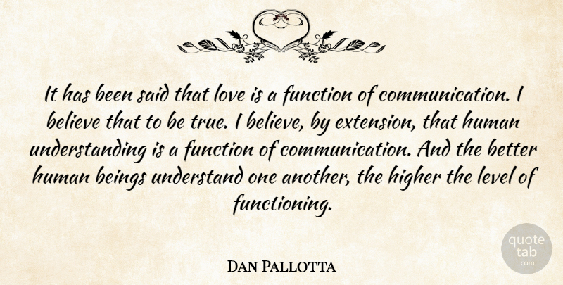 Dan Pallotta Quote About Beings, Believe, Function, Higher, Human: It Has Been Said That...