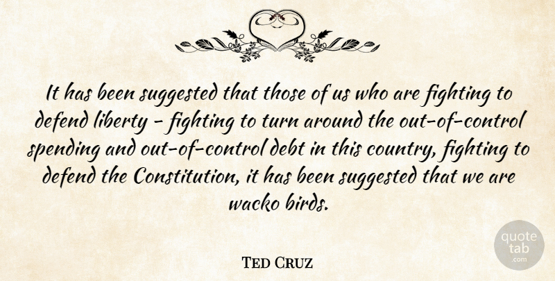 Ted Cruz Quote About Debt, Defend, Spending, Suggested, Turn: It Has Been Suggested That...