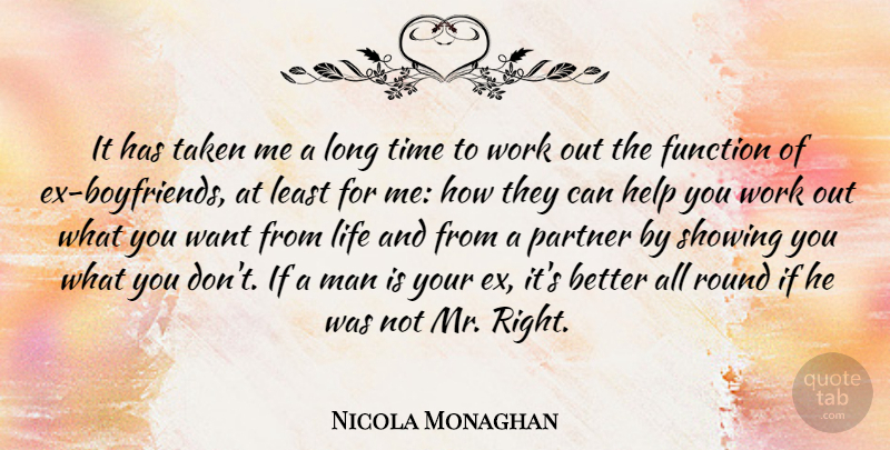 Nicola Monaghan Quote About Function, Help, Life, Man, Partner: It Has Taken Me A...