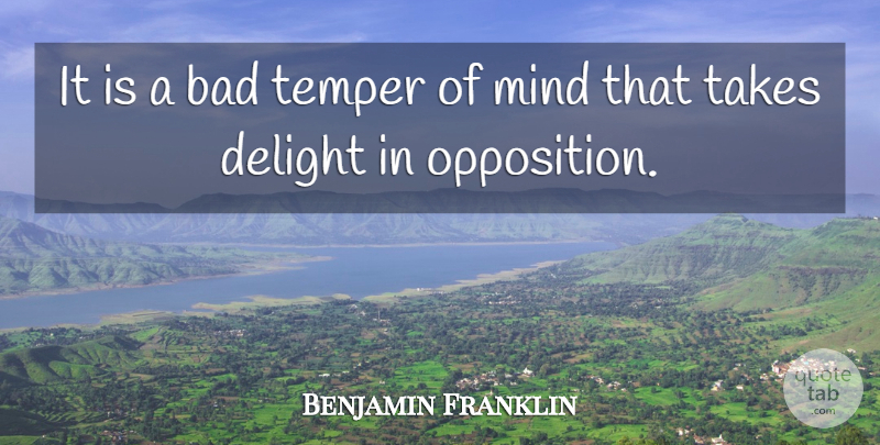 Benjamin Franklin Quote About Mind, Delight, Temper: It Is A Bad Temper...