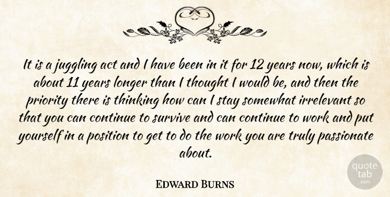 Edward Burns Quote About Act, Continue, Irrelevant, Juggling, Longer: It Is A Juggling Act...