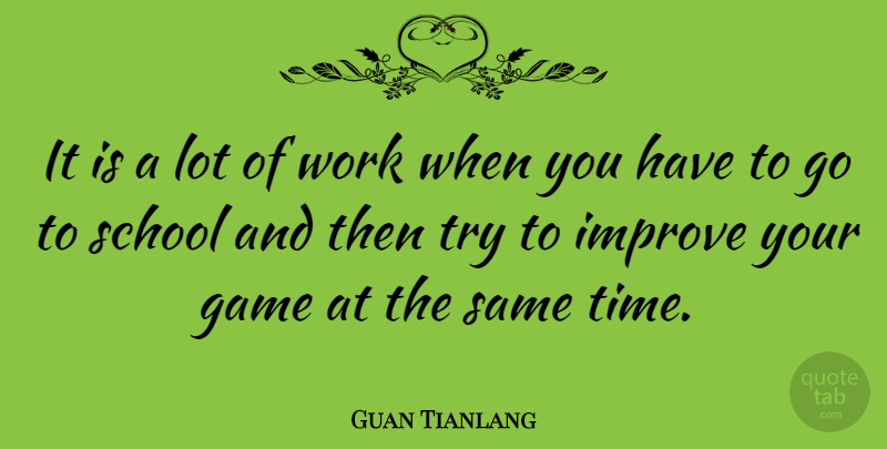 Guan Tianlang Quote About Improve, School, Time, Work: It Is A Lot Of...