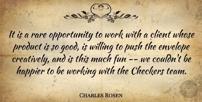 Charles Rosen Quote About Checkers, Client, Envelope, Fun, Happier: It Is A Rare Opportunity...