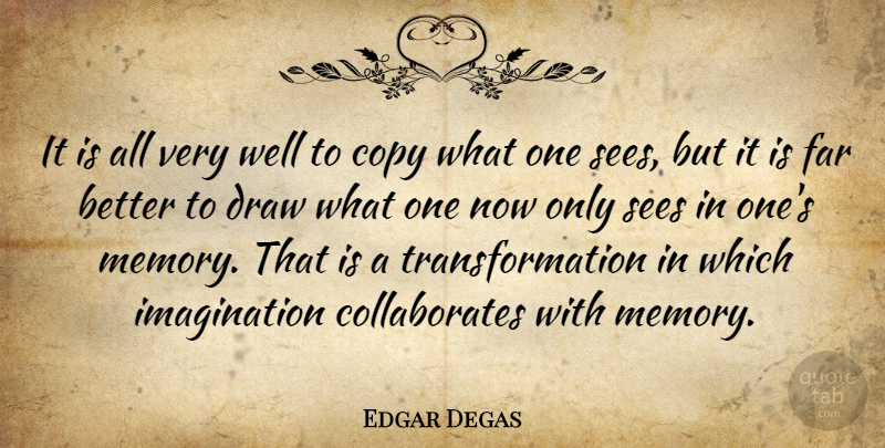 Edgar Degas Quote About Memories, Imagination, Transformation: It Is All Very Well...