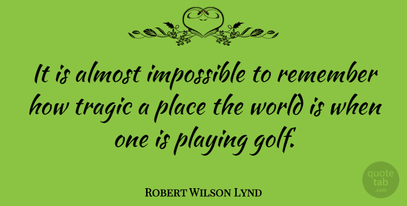 Robert Wilson Lynd Quote About Sports, Golf, World: It Is Almost Impossible To...