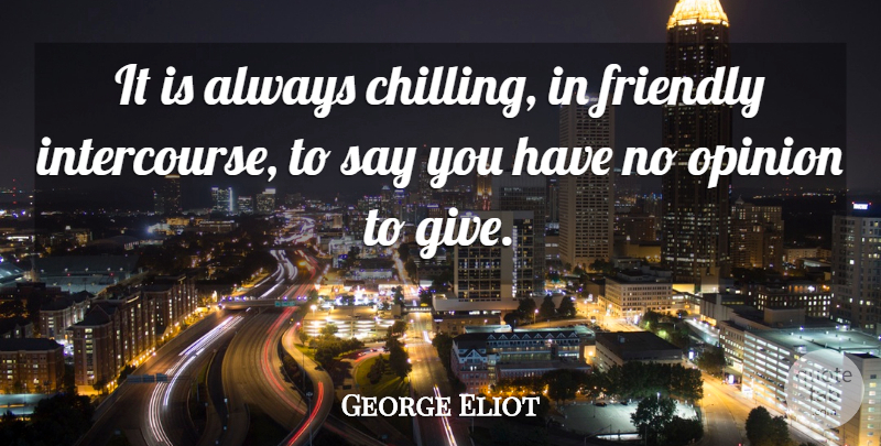 George Eliot Quote About Giving, Friendly, Opinion: It Is Always Chilling In...