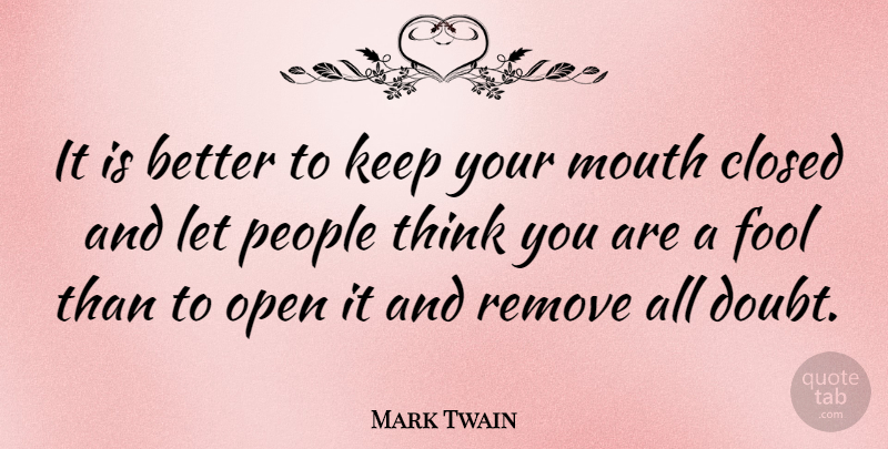 Mark Twain Quote About American Author, Closed, Doubt, Open, People: It Is Better To Keep...