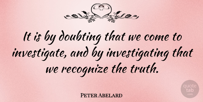 Peter Abelard Quote About Doubt, Investigating: It Is By Doubting That...