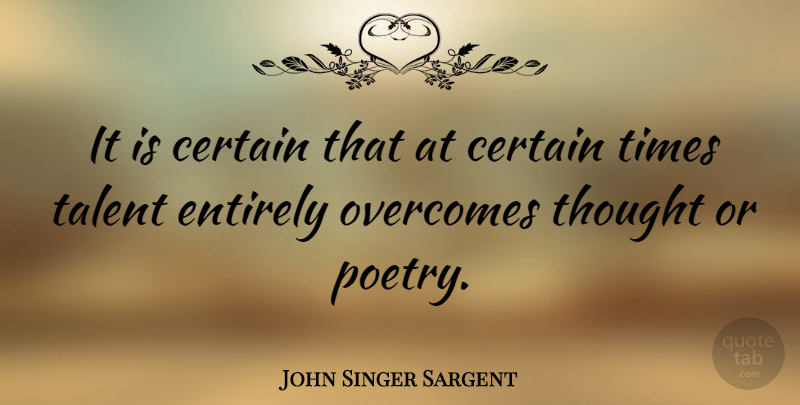 John Singer Sargent Quote About Overcoming, Talent, Certain: It Is Certain That At...
