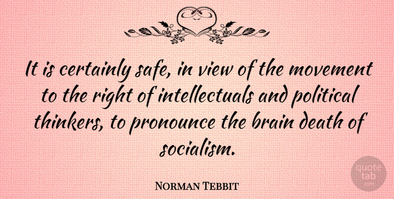 Norman Tebbit Quote About Views, Political, Brain: It Is Certainly Safe In...
