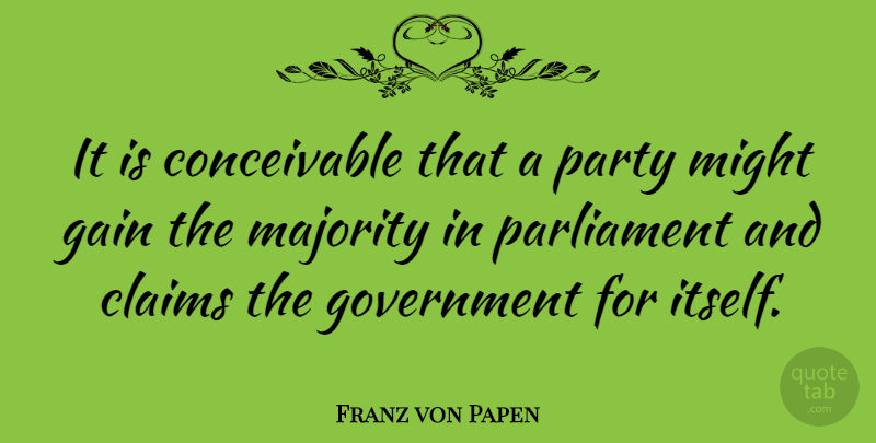 Franz von Papen Quote About Party, Government, Might: It Is Conceivable That A...