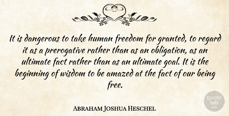 Abraham Joshua Heschel Quote About Freedom, Goal, Being Free: It Is Dangerous To Take...