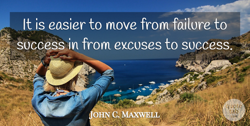 John C. Maxwell Quote About Moving, Excuse, Easier: It Is Easier To Move...