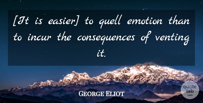 George Eliot Quote About Venting, Emotion, Easier: It Is Easier To Quell...