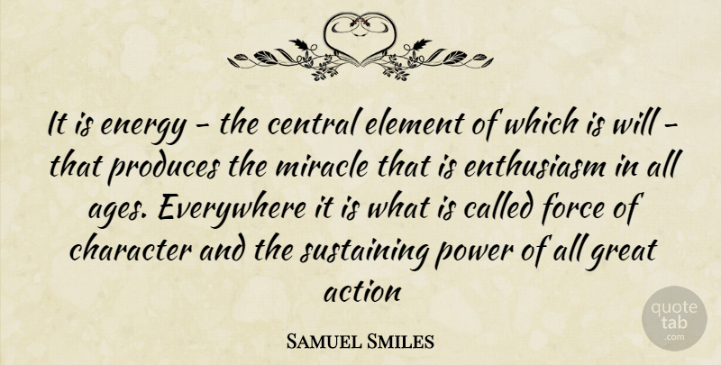 Samuel Smiles Quote About Character, Miracle, Age: It Is Energy The Central...