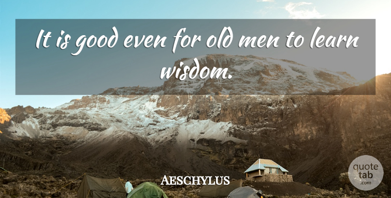 Aeschylus Quote About Good, Greek Poet, Learn, Men: It Is Good Even For...