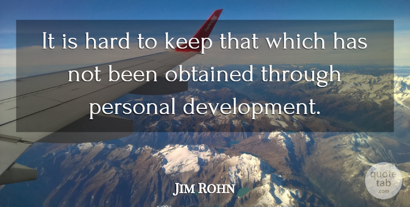 Jim Rohn Quote About Development, Personal Development, Hard: It Is Hard To Keep...