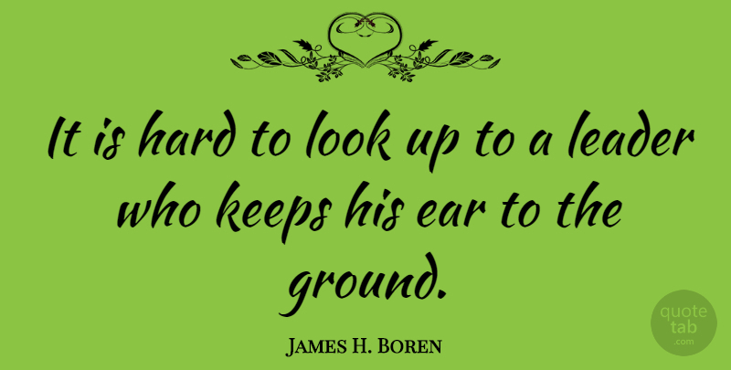 James H. Boren Quote About Leadership, Looks, Ears: It Is Hard To Look...