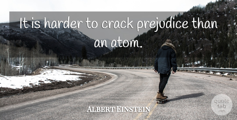 Albert Einstein Quote About Science, Cracks, Atoms: It Is Harder To Crack...