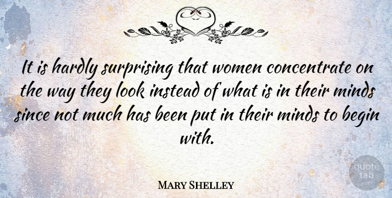 Mary Shelley Quote About Begin, Hardly, Instead, Minds, Since: It Is Hardly Surprising That...