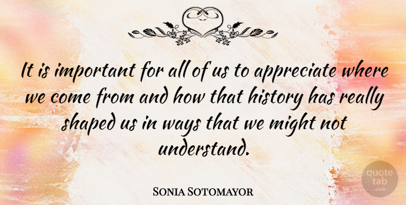 Sonia Sotomayor Quote About History, Might, Ways: It Is Important For All...
