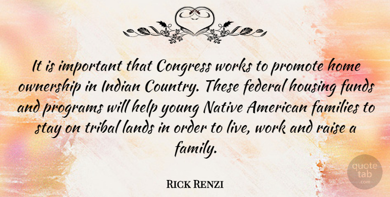 Rick Renzi Quote About Congress, Families, Federal, Funds, Help: It Is Important That Congress...