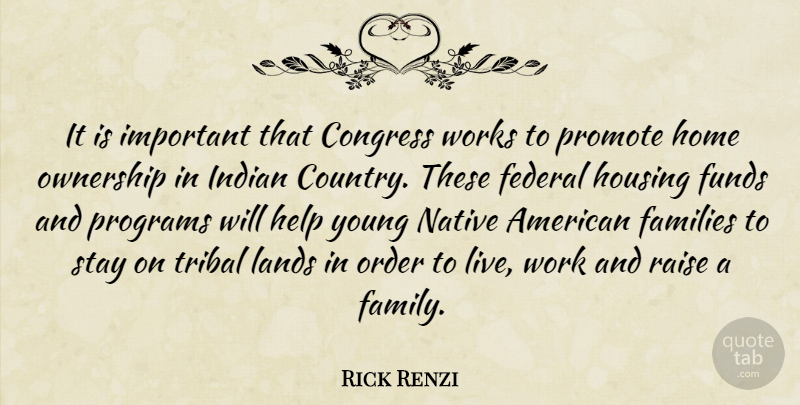 Rick Renzi Quote About Congress, Families, Federal, Funds, Help: It Is Important That Congress...