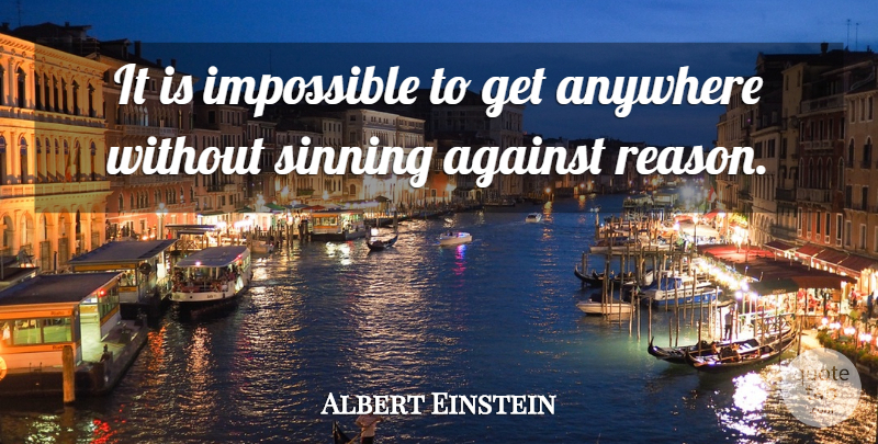 Albert Einstein Quote About Impossible, Reason, Sinning: It Is Impossible To Get...