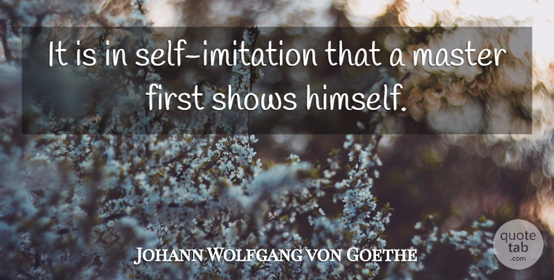 Johann Wolfgang von Goethe Quote About Master, Shows: It Is In Self Imitation...