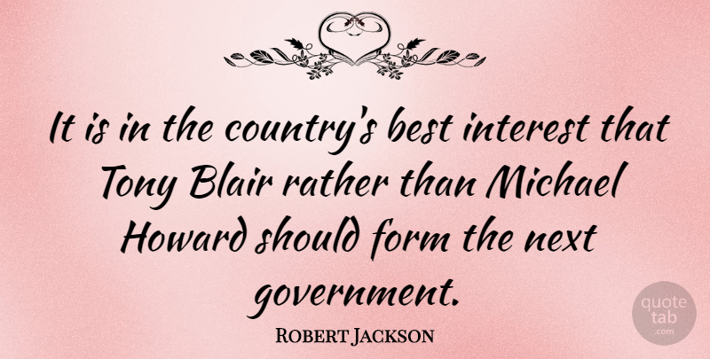 Robert Jackson Quote About Best, Blair, Form, Interest, Michael: It Is In The Countrys...