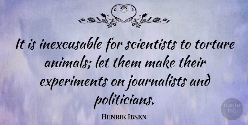 Henrik Ibsen Quote About Fun, Animal, Political: It Is Inexcusable For Scientists...