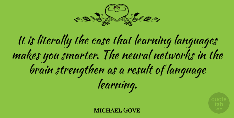 Michael Gove Quote About Brain, Language, Cases: It Is Literally The Case...