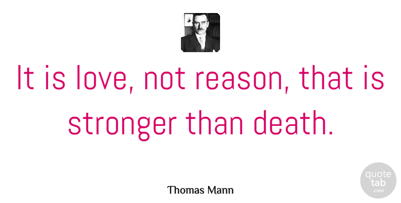 Thomas Mann Quote About Love, Life, Marriage: It Is Love Not Reason...