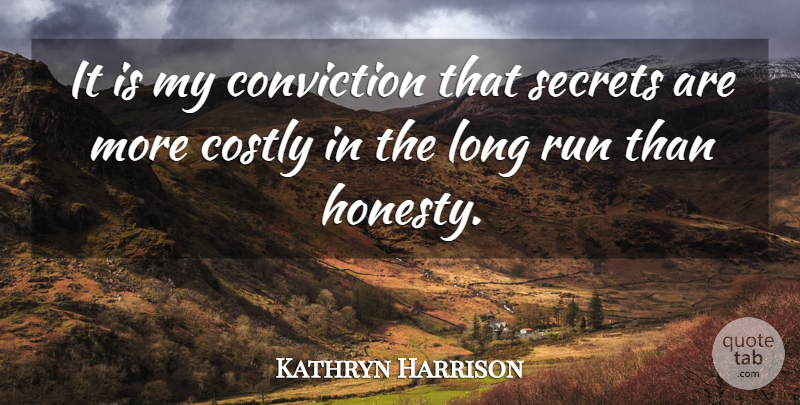 Kathryn Harrison Quote About Conviction, Run, Secrets: It Is My Conviction That...