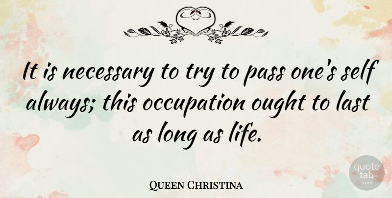 Queen Christina Quote About Necessary, Occupation, Ought, Pass: It Is Necessary To Try...