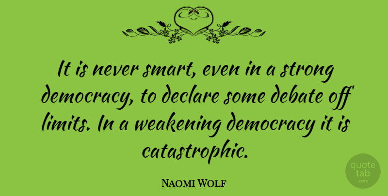 Naomi Wolf Quote About Strong, Smart, Democracy: It Is Never Smart Even...