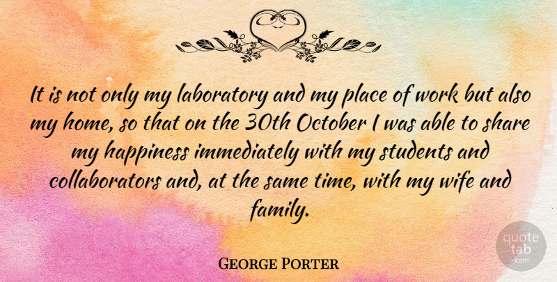 George Porter Quote About Happiness, Home, Wife: It Is Not Only My...