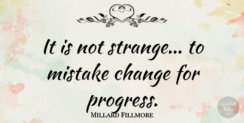 Millard Fillmore Quote About Change, Mistake, Presidential: It Is Not Strange To...