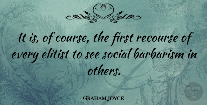 Graham Joyce Quote About Firsts, Social, Barbarism: It Is Of Course The...