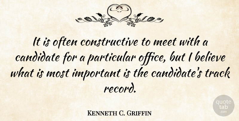 Kenneth C. Griffin Quote About Believe, Candidate, Meet, Particular, Track: It Is Often Constructive To...