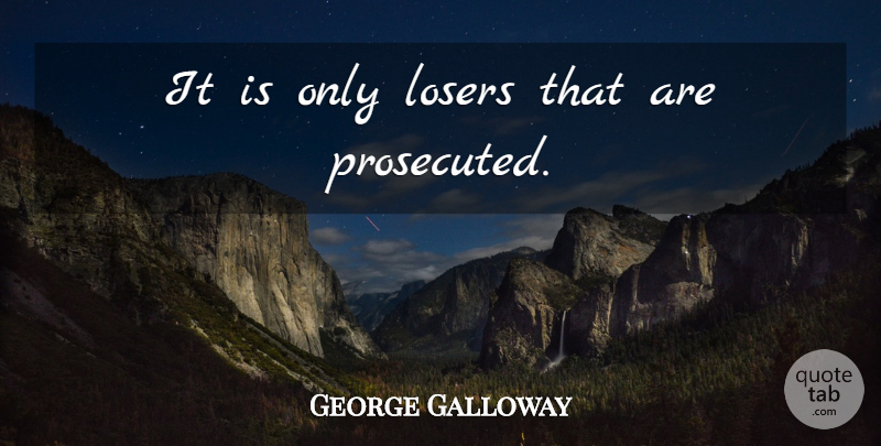 George Galloway Quote About Sunset, Loser: It Is Only Losers That...