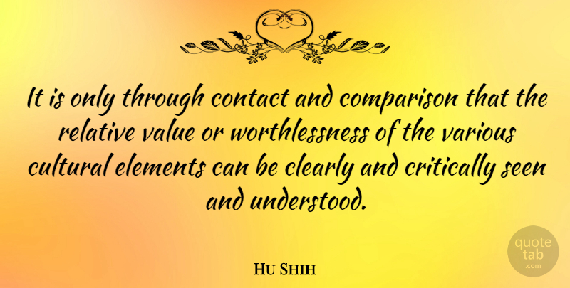 Hu Shih Quote About Relative Value, Elements, Contact: It Is Only Through Contact...