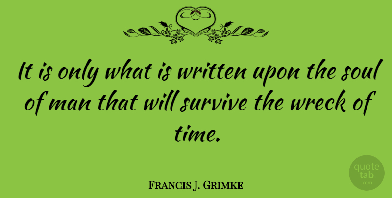Francis J. Grimke Quote About Man, Wreck, Written: It Is Only What Is...