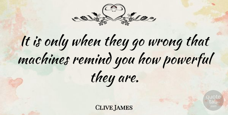Clive James Quote About Witty, Powerful, Science: It Is Only When They...