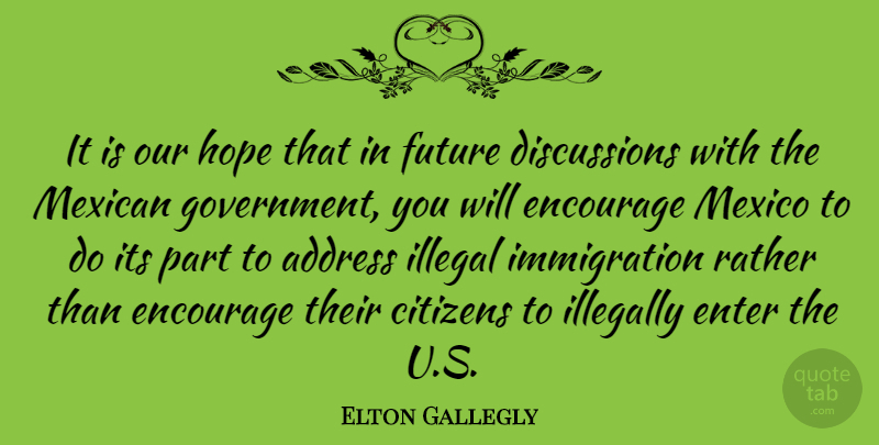 Elton Gallegly Quote About Government, Mexican, Citizens: It Is Our Hope That...