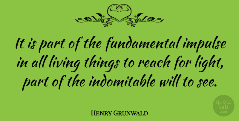 Henry Grunwald Quote About Impulse: It Is Part Of The...